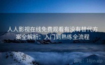 人人影视在线免费观看有没有替代方案全解析：入门到熟练全流程