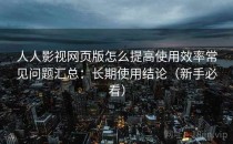 人人影视网页版怎么提高使用效率常见问题汇总：长期使用结论（新手必看）