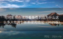 可可影视在线观看免费到底为什么这么多人在用？长期使用结论（2025版）