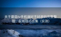 关于蘑菇tv手机端好不好用的完整整理：实用技巧合集（实测）