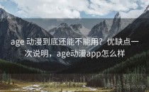 age 动漫到底还能不能用？优缺点一次说明，age动漫app怎么样
