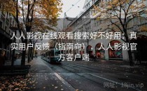 人人影视在线观看搜索好不好用：真实用户反馈（指南向），人人影视官方客户端