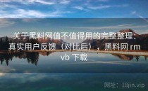 关于<strong>黑料网</strong>值不值得用的完整整理：真实用户反馈（对比后），<strong>黑料网</strong> rmvb 下载
