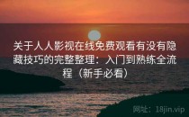 关于人人影视在线免费观看有没有隐藏技巧的完整整理：入门到熟练全流程（新手必看）