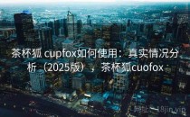 茶杯狐 cupfox如何使用：真实情况分析（2025版），茶杯狐cuofox