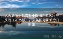 天美影院手机端好不好用？真实用户反馈（2025版），天美国际影城今日影讯