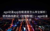 age动漫app加载速度怎么样全解析：使用路线建议（完整整理），age动漫app打不开