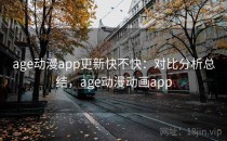 age动漫app更新快不快：对比分析总结，age动漫动画app
