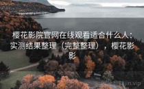 樱花影院官网在线观看适合什么人：实测结果整理（完整整理），樱花影影