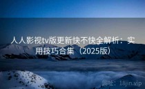 人人影视tv版更新快不快全解析：实用技巧合集（2025版）