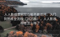 人人影视官网现在能不能访问：入门到熟练全流程（2025版），人人影视现在怎么样了