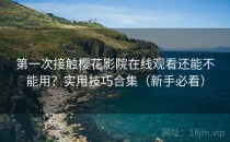 第一次接触樱花影院在线观看还能不能用？实用技巧合集（新手必看）