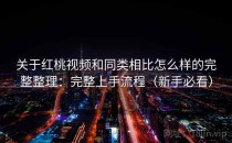 关于红桃视频和同类相比怎么样的完整整理：完整上手流程（新手必看）
