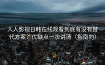 人人影视日韩在线观看到底有没有替代方案？优缺点一次讲清（指南向）