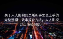 关于人人影视网页版新手怎么上手的完整整理：效率提升方法，人人影视网页版如何使用