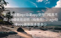第一次接触age动漫app使用门槛高不高？详细使用说明（指南向），age动漫app最新版本是多少