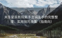 关于星辰影院新手怎么上手的完整整理：实用技巧合集（指南向）