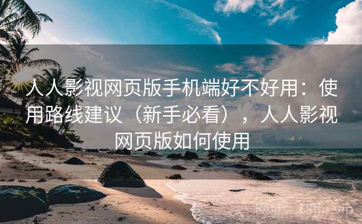 人人影视网页版手机端好不好用:使用路线建议(新手必看),人人影视网页版如何使用 第1张 人人影视网页版手机端好不好用:使用路线建议(新手必看),人人影视网页版如何使用 第1张