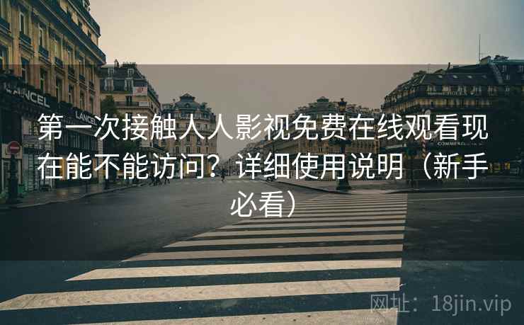 第一次接触人人影视免费在线观看现在能不能访问?详细使用说明(新手必看) 第2张 第一次接触人人影视免费在线观看现在能不能访问?详细使用说明(新手必看) 第2张