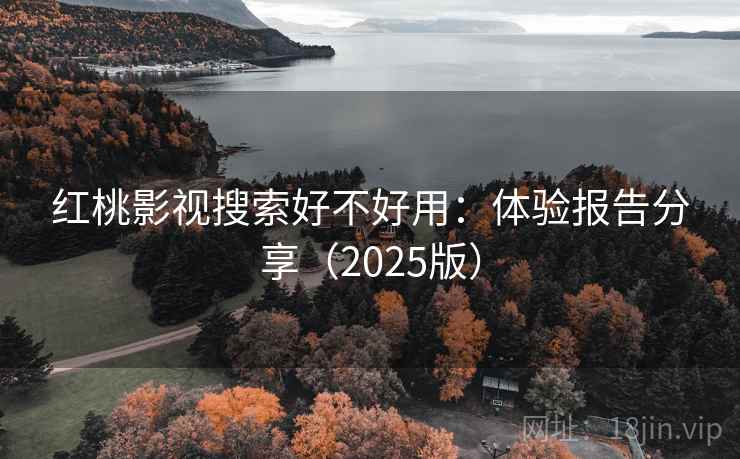 红桃影视搜索好不好用:体验报告分享(2025版) 第2张 红桃影视搜索好不好用:体验报告分享(2025版) 第2张