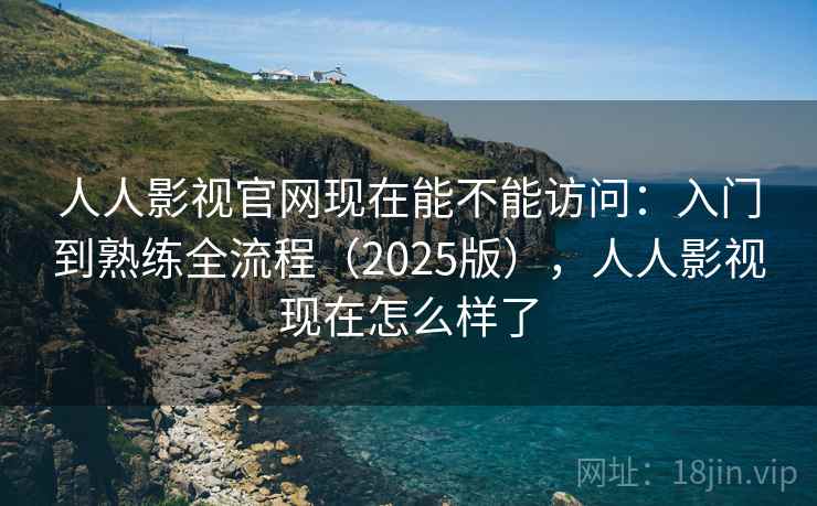 人人影视官网现在能不能访问:入门到熟练全流程(2025版),人人影视现在怎么样了 第2张 人人影视官网现在能不能访问:入门到熟练全流程(2025版),人人影视现在怎么样了 第2张